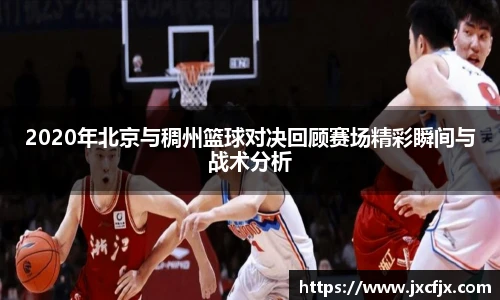 2020年北京与稠州篮球对决回顾赛场精彩瞬间与战术分析