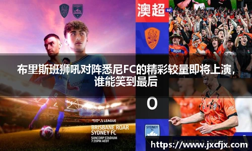 布里斯班狮吼对阵悉尼FC的精彩较量即将上演，谁能笑到最后