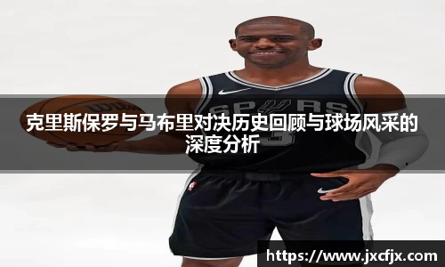 克里斯保罗与马布里对决历史回顾与球场风采的深度分析