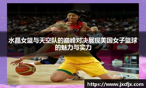 水晶女篮与天空队的巅峰对决展现美国女子篮球的魅力与实力